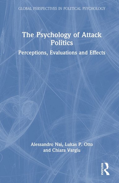 Alessandro Nai, Lukas P. Otto, Chiara Vargiu - Psychology of Attack Politics, Inbunden