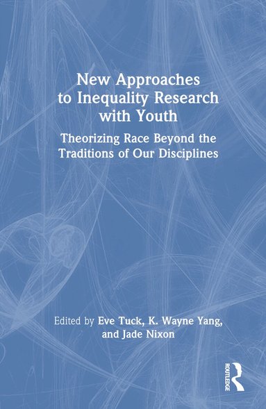 Eve Tuck, K. Wayne Yang, Jade Nixon - New Approaches to Inequality Research with Youth, Inbunden