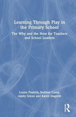 Louise Paatsch, Siobhan Casey, Amity Green, Karen Stagnitti, Australia) Paatsch, Louise (Deakin University, Siobhan (Australia) Casey, Amity (Australia) Green, Australia) Stagnitti, Karen (Deakin University - Learning Through Play in the Primary School, Inbunden