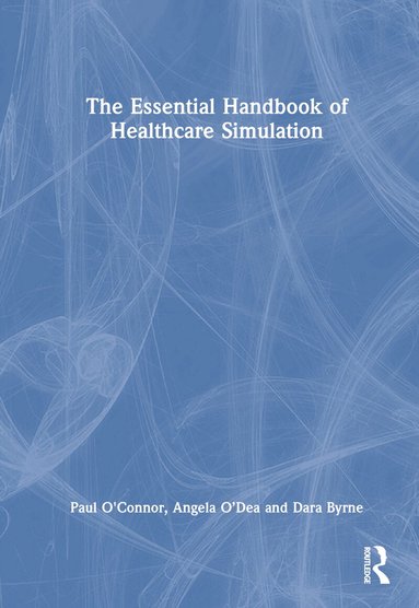 Paul O'Connor, Angela O’Dea, Dara Byrne - Essential Handbook of Healthcare Simulation, Inbunden