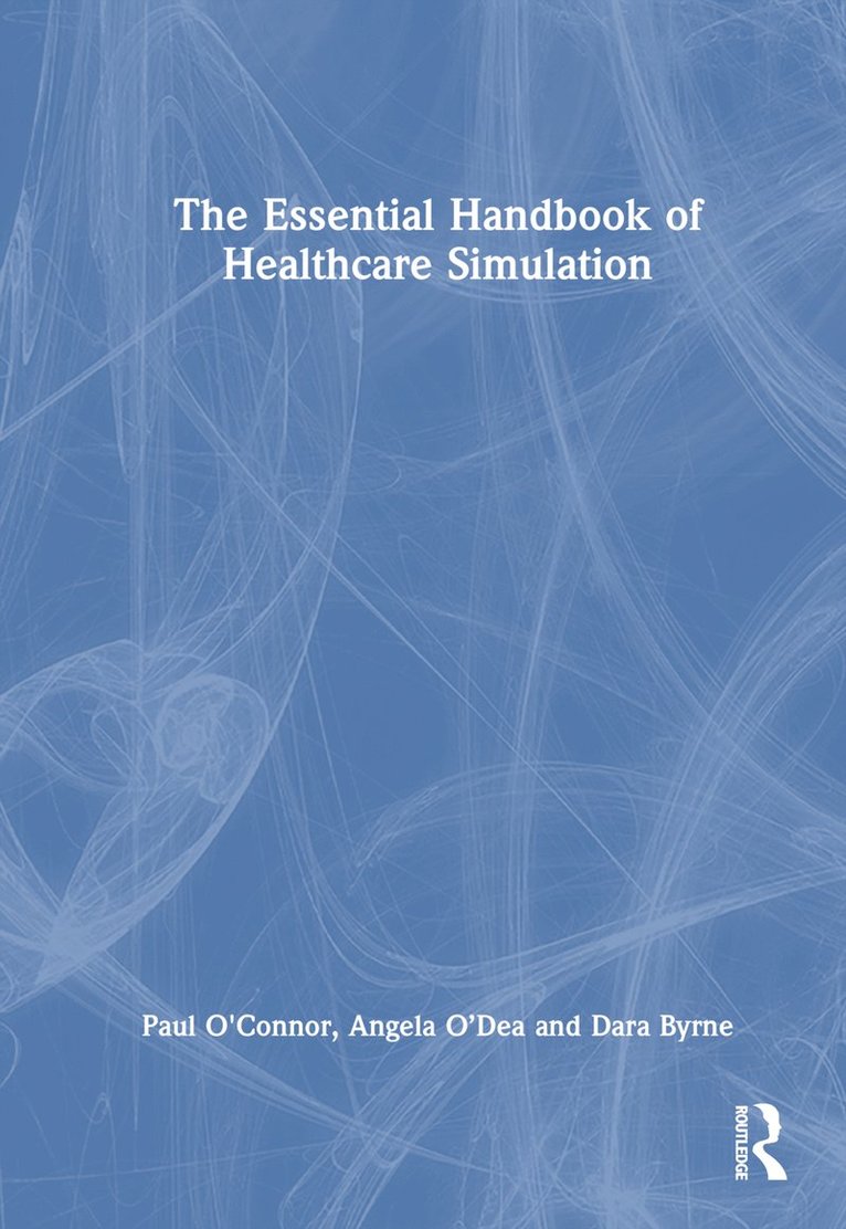 Paul O'Connor, Angela O’Dea, Dara Byrne, Galway) O'Connor, Paul (Irish Centre for Applied Patient Safety and Simulation, Galway) O’Dea, Angela (University of Galway, Galway) Byrne, Dara (Irish Centre for Applied Patient Safety and Simulation, Angela O'Dea - Essential Handbook of Healthcare Simulation, Inbunden