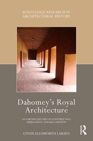 Lynne Ellsworth Larsen - Dahomey’s Royal Architecture, Inbunden