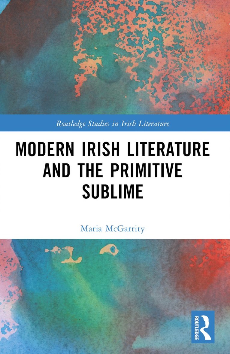Maria McGarrity - Modern Irish Literature and the Primitive Sublime, Häftad