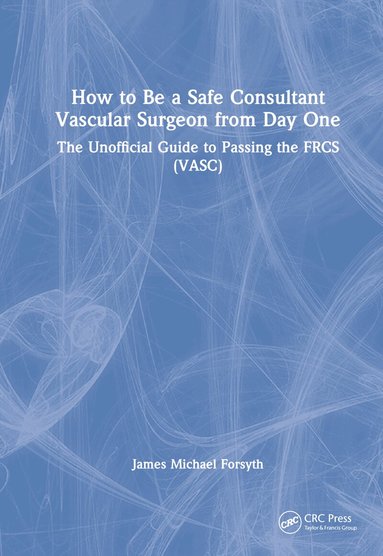 James Forsyth - How to be a Safe Consultant Vascular Surgeon from Day One, Inbunden
