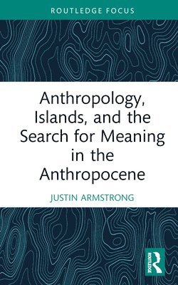 Anthropology, Islands, and the Search for Meaning in the Anthropocene 1