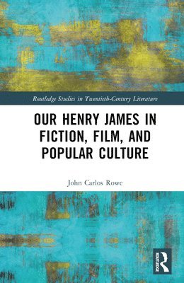 John Carlos Rowe - Our Henry James in Fiction, Film, and Popular Culture, Inbunden