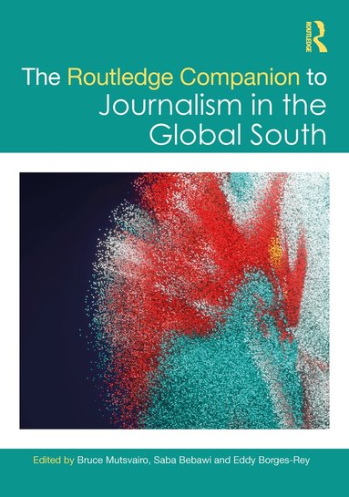 Bruce Mutsvairo, Saba Bebawi, Eddy Borges-Rey - Routledge Companion to Journalism in the Global South, Häftad