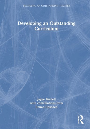 Jayne Bartlett, Emma Housden - Developing an Outstanding Curriculum, Inbunden