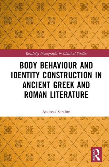 Andreas Serafim - Body Behaviour and Identity Construction in Ancient Greek and Roman Literature, Inbunden