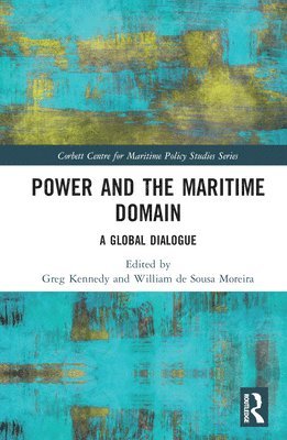 Greg Kennedy, William de Sousa Moreira, King’s College London) Kennedy, Greg (Defence Studies Department, William de Sousa (Brazilian Naval War College (BNWC)) Moreira - Power and the Maritime Domain, Inbunden