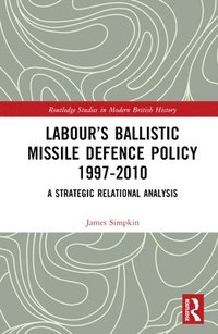 bokomslag Labours Ballistic Missile Defence Policy 1997-2010