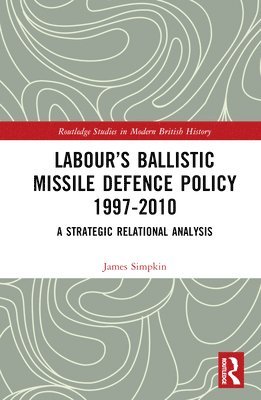 James Simpkin, United Kingdom) Simpkin, James (Craven College - Labour’s Ballistic Missile Defence Policy 1997-2010, Inbunden
