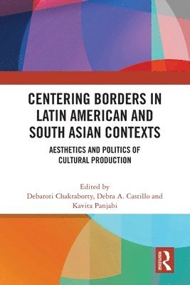 Debaroti Chakraborty, Debra A. Castillo, Kavita Panjabi, India) Chakraborty, Debaroti (Presidency University, USA) Castillo, Debra A. (Cornell University, India) Panjabi, Kavita (Jadavpur University, Kolkata - Centering Borders in Latin American and South Asian Contexts, Häftad