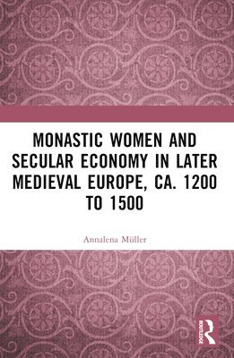 bokomslag Monastic Women and Secular Economy in Later Medieval Europe, ca. 1200 to 1500