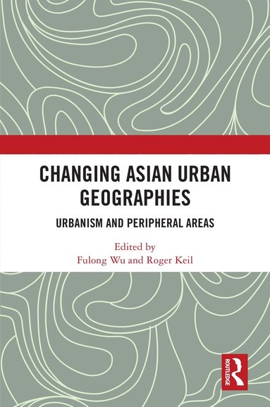 Fulong Wu, Roger Keil - Changing Asian Urban Geographies, Inbunden