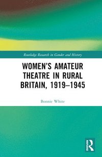 bokomslag Womens Amateur Theatre in Rural Britain, 19191945