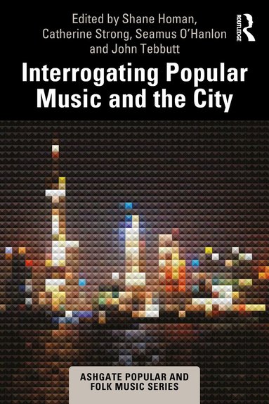 Shane Homan, Catherine Strong, Seamus O'Hanlon, John Tebbutt - Interrogating Popular Music and the City, Häftad