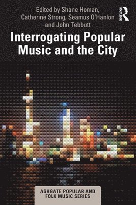Shane Homan, Catherine Strong, Seamus O'Hanlon, John Tebbutt - Interrogating Popular Music and the City, Häftad
