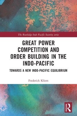 Great Power Competition and Order Building in the Indo-Pacific 1