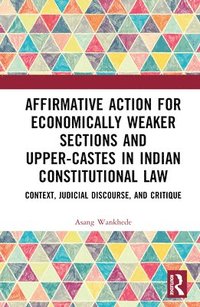 bokomslag Affirmative Action for Economically Weaker Sections and Upper-Castes in Indian Constitutional Law