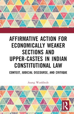 Affirmative Action for Economically Weaker Sections and Upper-Castes in Indian Constitutional Law 1