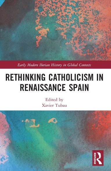 Xavier Tubau - Rethinking Catholicism in Renaissance Spain, Häftad