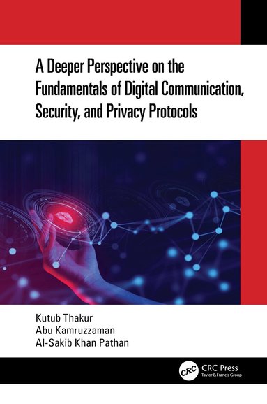 Kutub Thakur, Abu Kamruzzaman, Al-Sakib Khan Pathan - Deeper Perspective on the Fundamentals of Digital Communication, Security, and Privacy Protocols, Inbunden