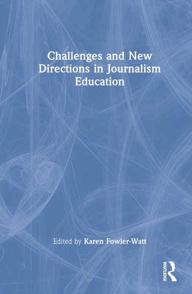 Karen Fowler-Watt - Challenges and New Directions in Journalism Education, Inbunden