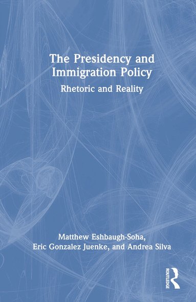 Matthew Eshbaugh-Soha, Eric Gonzalez Juenke, Andrea Silva - Presidency and Immigration Policy, Inbunden