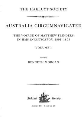 bokomslag Australia Circumnavigated. The Voyage of Matthew Flinders in HMS Investigator, 1801-1803 / Volume I