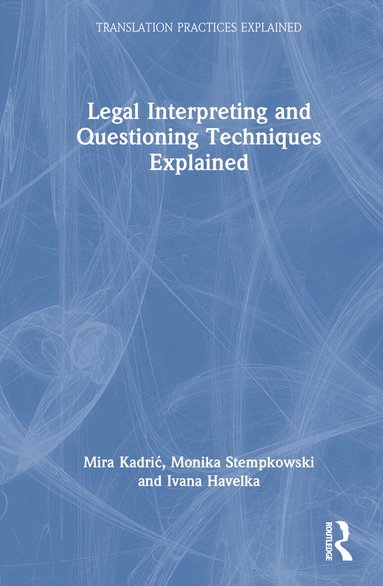 Mira Kadrić, Monika Stempkowski, Ivana Havelka - Legal Interpreting and Questioning Techniques Explained, Inbunden
