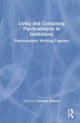 Gabriele Junkers - Living and Containing Psychoanalysis in Institutions, Inbunden