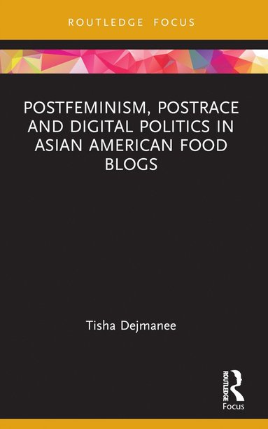 bokomslag Postfeminism, Postrace and Digital Politics in Asian American Food Blogs