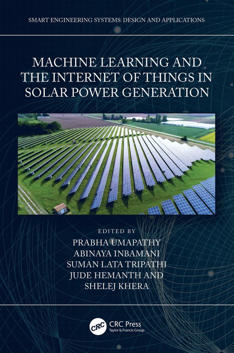 Prabha Umapathy, Jude Hemanth, Shelej Khera, Abinaya Inbamani, Suman Lata Tripathi, India) Umapathy, Prabha (Dr.N.G.P Inst of Tech, Coimbatore, India) Hemanth, Jude (Karunya University, India) Khera, Shelej (Lovely Professional Uni, Punjab, India) Inbamani, Abinaya (Sri Ramakrishna Eng Coll, Coimbatore, India) Tripathi, Suman Lata (LPU,Punjab - Machine Learning and the Internet of Things in Solar Power Generation, Inbunden