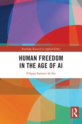Filippo Santoni de Sio, Netherlands) Santoni de Sio, Filippo (Delft University of Technology, Filippo Santoni De Sio - Human Freedom in the Age of AI, Inbunden