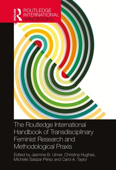 Jasmine B. Ulmer, Christina Hughes, Michelle Salazar Pérez, Carol A. Taylor - Routledge International Handbook of Transdisciplinary Feminist Research and Methodological Praxis, Inbunden