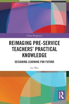 Ge Wei - Reimaging Pre-Service Teachers’ Practical Knowledge, Häftad