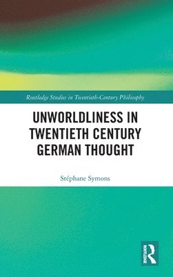 Unworldliness in Twentieth Century German Thought 1