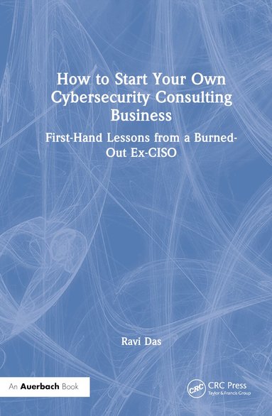 Ravi Das - How to Start Your Own Cybersecurity Consulting Business, Inbunden