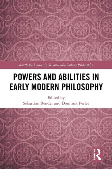 Sebastian Bender, Dominik Perler - Powers and Abilities in Early Modern Philosophy, Inbunden