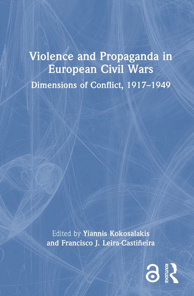 Yiannis Kokosalakis, Francisco J. Leira-Castiñeira - Violence and Propaganda in European Civil Wars, Inbunden
