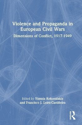 Yiannis Kokosalakis, Francisco J. Leira-Castiñeira, Francisco J. Leira-Castineira - Violence and Propaganda in European Civil Wars, Inbunden