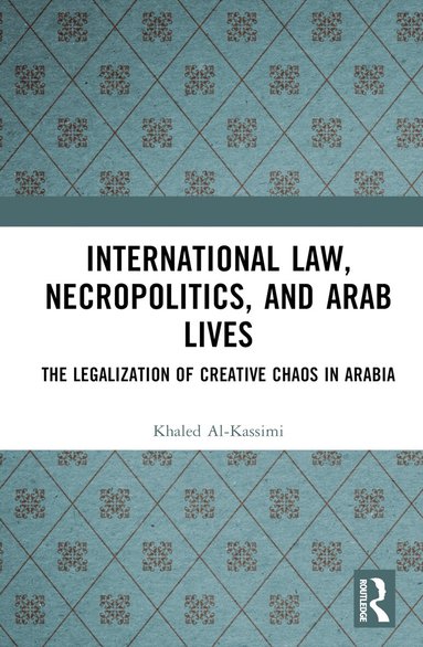 Khaled Al-Kassimi - International Law, Necropolitics, and Arab Lives, Inbunden