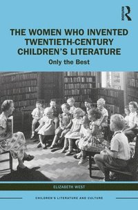 bokomslag The Women Who Invented Twentieth-Century Childrens Literature