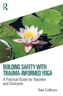 Yael Calhoun, USA) Calhoun, Yael (GreenTREE Yoga, Utah - Building Safety with Trauma-Informed Yoga, Häftad