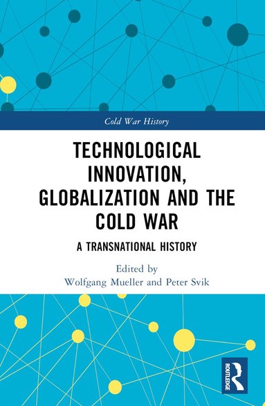 Wolfgang Mueller, Peter Svik - Technological Innovation, Globalization and the Cold War, Inbunden