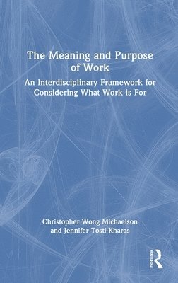 Christopher Wong Michaelson, Jennifer Tosti-Kharas - Meaning and Purpose of Work, Inbunden