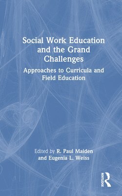 R. Paul Maiden, Eugenia L. Weiss - Social Work Education and the Grand Challenges, Inbunden