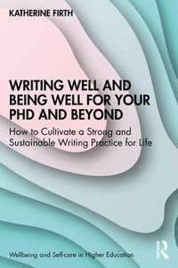 bokomslag Writing Well and Being Well for Your PhD and Beyond