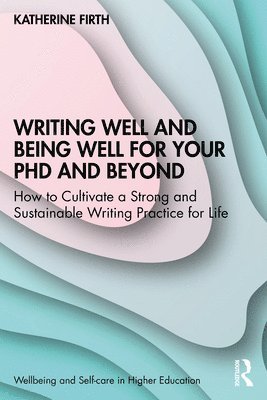 Writing Well and Being Well for Your PhD and Beyond 1